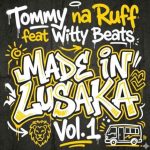 Tommy Na Ruff Ft. Witty Beats – Made In Lusaka (Full EP)